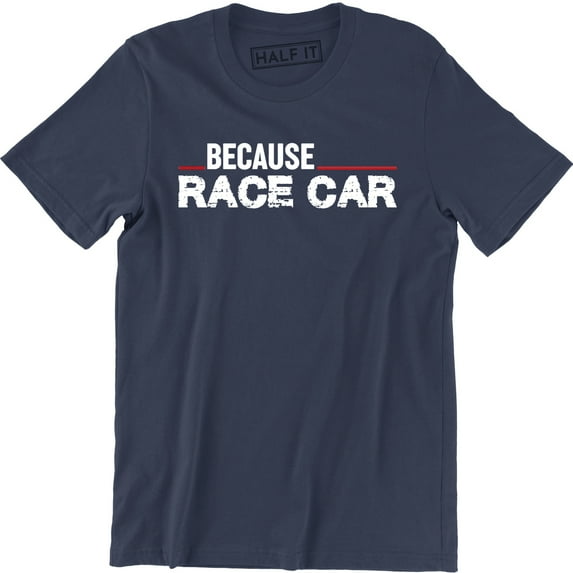 Because Race Car Drift Drag Racing Parts Engine Street Funny Driver Dad Tee Shirt