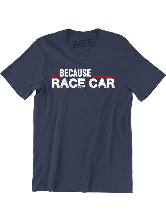 Because Race Car Drift Drag Racing Parts Engine Street Funny Driver Dad Tee Shirt