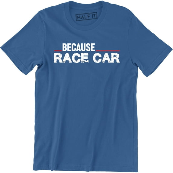 Because Race Car Drift Drag Racing Parts Engine Street Funny Driver Dad Tee Shirt
