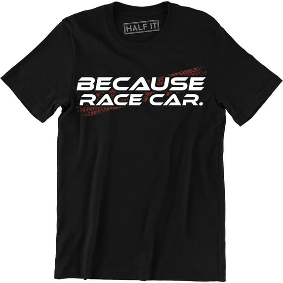 Because Race Car Funny Racer Racing Slogan Quote Men's T-Shirt