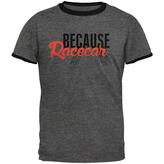 Because Racecar Mens Ringer T Shirt Dark Heather-Black 2XL