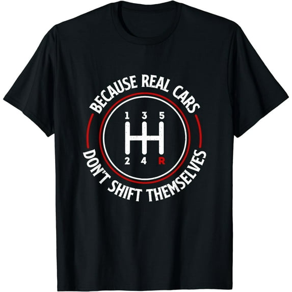 Because Real Cars Don't Shift Themselves - Race Car Lover T-Shirt mens t shirt,black,women,funny,misfits,men,journey,t-shirt