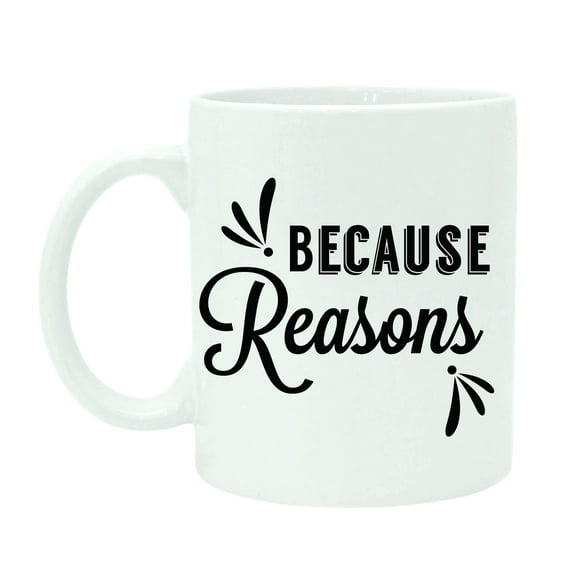 Because Reasons Coffee Mug Printed Quote White Tea Cup With Free Gift Box