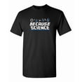 thumbnail image 1 of Because Science Sarcastic Humor Graphic Novelty Funny Tall T Shirt, 1 of 1