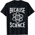 thumbnail image 1 of Because Science - Science Fan Chemistry Student Biologist T-Shirt, 1 of 4