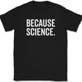 thumbnail image 1 of Because Science T-Shirt Funny Joke Humor Novelty Gift School Text Tee - Black, 2XL, 1 of 1
