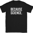 thumbnail image 1 of Because Science T-Shirt Funny Joke Humor Novelty Gift School Text Tee - Black, S, 1 of 1