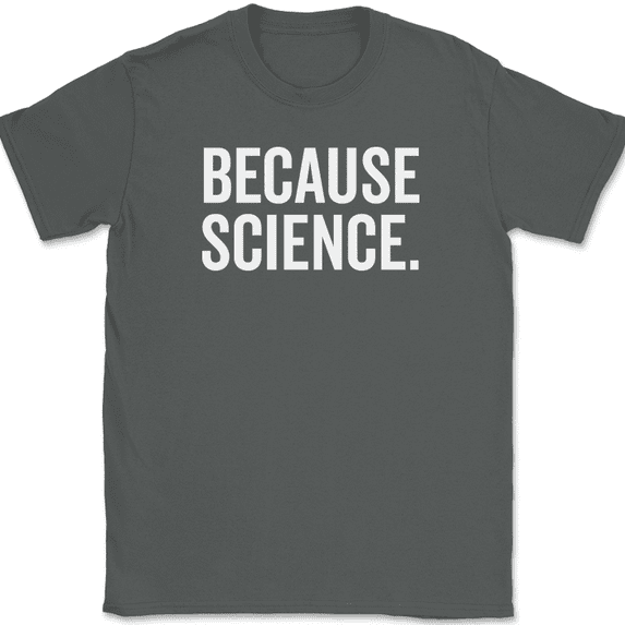 Because Science T-Shirt Funny Joke Humor Novelty Gift School Text Tee - Charcoal, L
