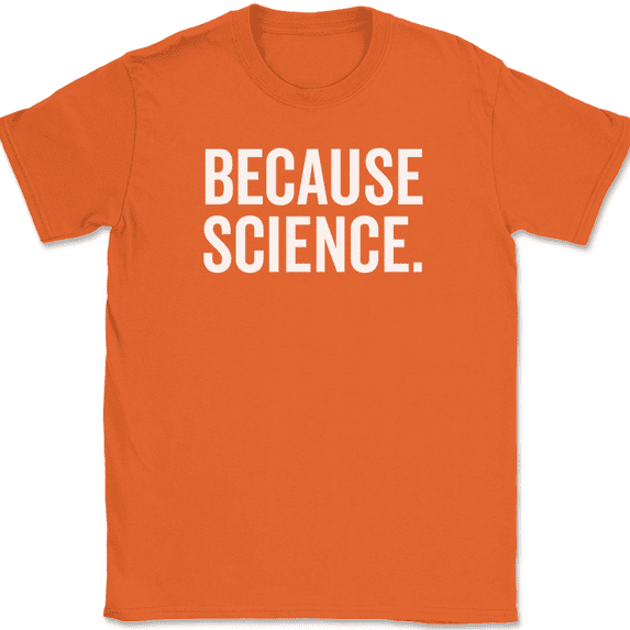 Because Science T-Shirt Funny Joke Humor Novelty Gift School Text Tee - Orange, S