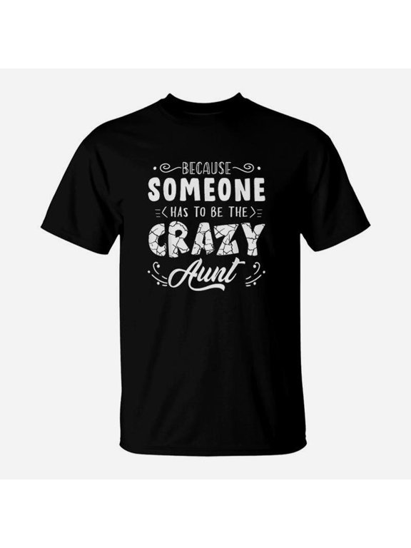 Because Someone Has To Be Crazy Aunt Funny Gift TShirt