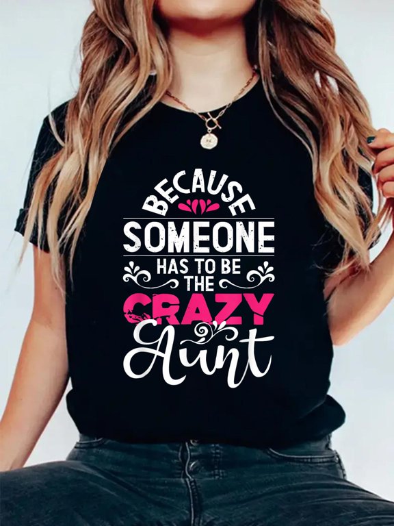 Because Someone Has To Be The Crazy Aunt - New Auntie Aunty T-Shirt Graphic Tee summer Tops For Women Round Neck Fashion Cotton shirts