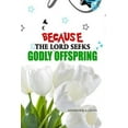 thumbnail image 1 of Because The Lord Seeks Godly Offspring (Paperback), 1 of 1