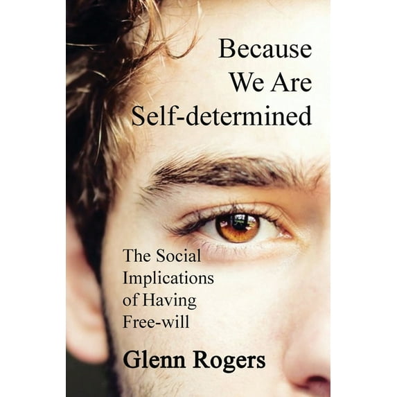 Because We Are Self-determined: The Social Implications of Having Free-will (Paperback)