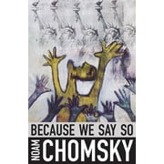INSTITUTE PROFESSOR & PROFESSOR OF LINGUISTICS (EMERITUS) NOAM CHOMSKY; HENRY A GIROUX Because We Say So