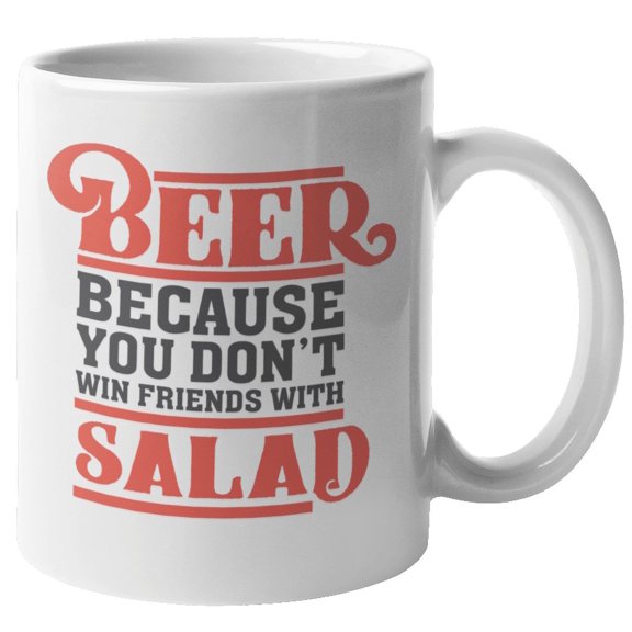 Because You Don't Win Friends With Salad. Funny Drinking Quotes Coffee & Tea Mug For A Drinker Son, Dad, Brother, Mom, Grandpa, and Friends (11oz)