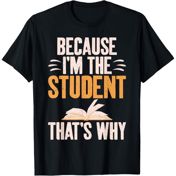 Because im the Student thats why Student T-Shirt men and women can wear, black, white, gifts.