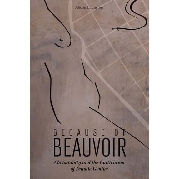Because of Beauvoir: Christianity and the Cultivation of Female Genius, (Hardcover)