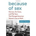 thumbnail image 1 of Pre-Owned Because of Sex: One Law, Ten Cases, and Fifty Years That Changed American Women's Lives at Work (Hardcover), 1 of 1