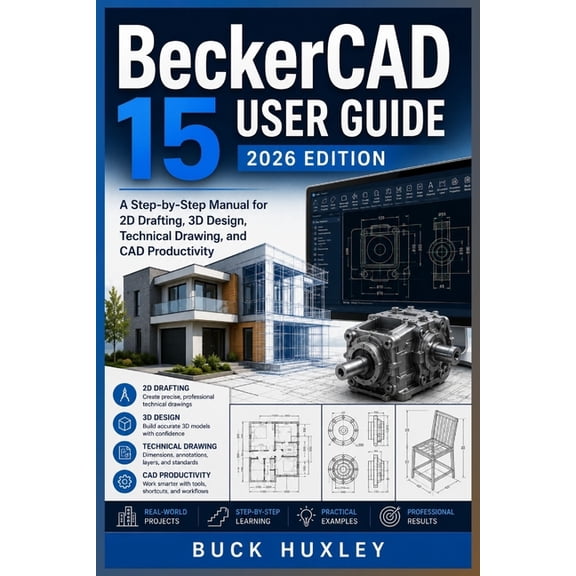 BeckerCAD 15 User Guide 2026 Edition: A Step-by-Step Manual for 2D Drafting, 3D Design, Technical Drawing, and CAD Produ, (Paperback)