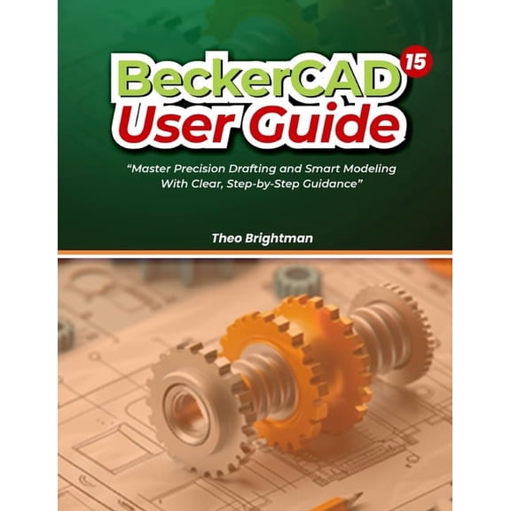 BeckerCAD 15 User Guide: "Master Precision Drafting and Smart Modeling With Clear, Step-by-Step Guidance", (Paperback)