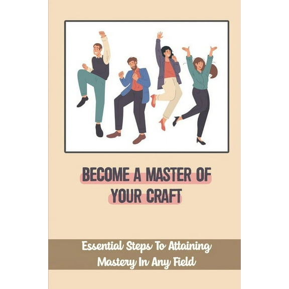 Become A Master Of Your Craft: Essential Steps To Attaining Mastery In Any Field: Importance Of Admiration (Paperback)