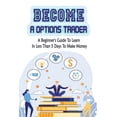 thumbnail image 1 of Become A Options Trader: A Beginner's Guide To Learn In Less Than 5 Days To Make Money: Options Trading Strategy, (Paperback), 1 of 1