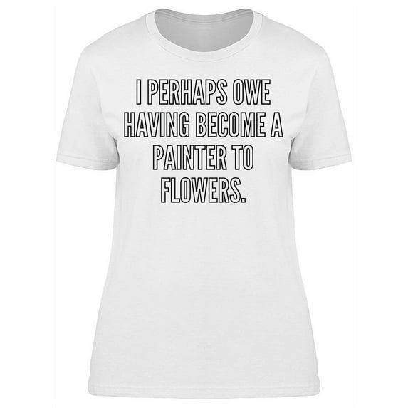 Become A Painter Of Flowers T-Shirt Women -Image by Shutterstock, Female x-Large