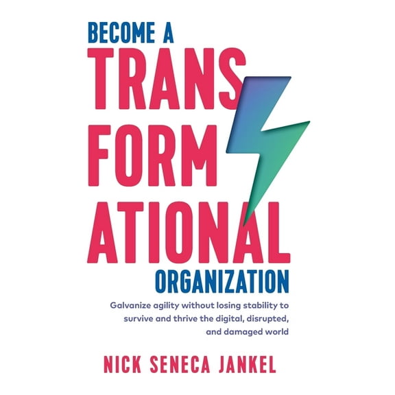 Become a Transformational Become A Transformational Organization: Galvanize Agility Without Losing Stability To Survive And Thrive In The Digital,, Book 1, (Paperback)