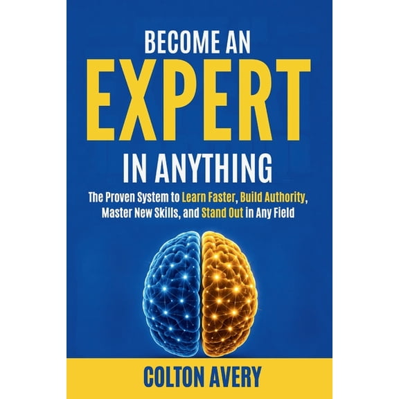 Become An Expert In Anything: The Proven System to Learn Faster, Build Authority, Master New Skills, and Stand Out in An, (Paperback)