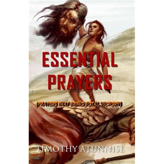 Become Anointed & Effective Prayer Warrior: Essential Prayers: Prayers That Bring Total Victory (Paperback)