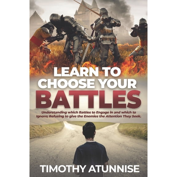 Become Anointed & Effective Prayer Warrior: Learn To Choose Your Battle: Understanding Which Battles to Engage In and Which to Ignore; Refusing to Give the Enemies the Attention They Seek (Paperback)