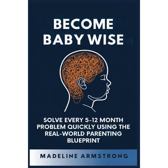 Become Baby Wise: Solve Every 5-12 Month Problem Quickly Using the Real-World Parenting Blueprint, (Paperback)