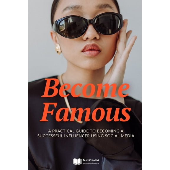 Become Famous: A Practical Guide to Becoming a Successful Influencer Using Social Media, (Paperback)