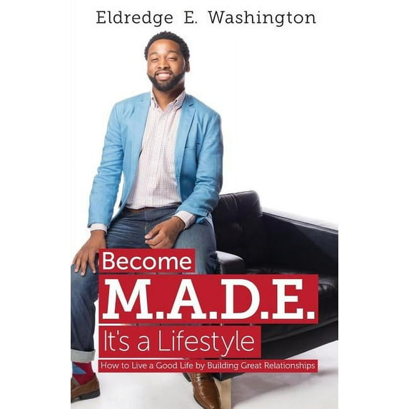 Become M.A.D.E. It's a Lifestyle: How to live a good life by building great relationships, (Paperback)
