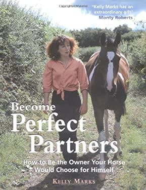 Pre-Owned Become Perfect Partners: How to Be the Owner Your Horse Would Choose for Himself  Hardcover Kelly Marks
