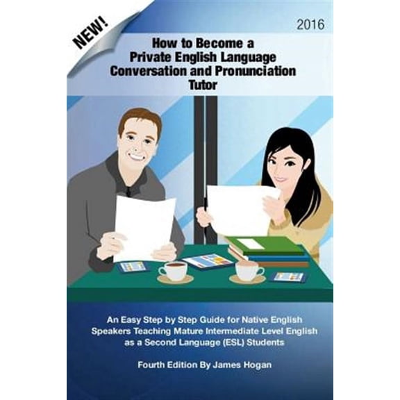 How to Become a Private English Language Conversation and Pronunciation Tutor : An Easy Step by Step Guide for Native English Speakers Teaching Mature Intermediate Level English As a Second Language E