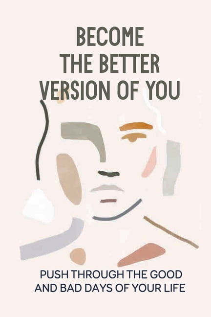 Become The Better Version Of You: Push Through The Good And Bad Days Of Your Life: The Path Of Success, (Paperback)
