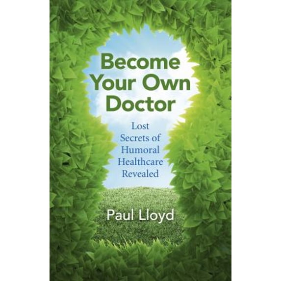 Pre-Owned Become Your Own Doctor: Lost Secrets of Humoral Healthcare Revealed (Paperback) 178535390X 9781785353901