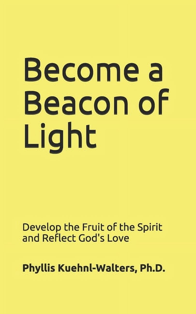 Become a Beacon of Light: Develop the Fruit of the Spirit and Reflect ...