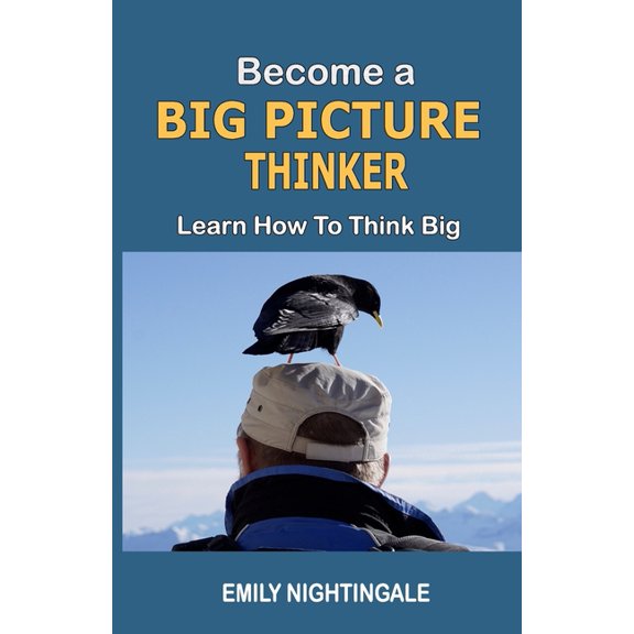 Become a Big Picture Thinker: Learn How to Think Big (Paperback) by Emily Nightingale