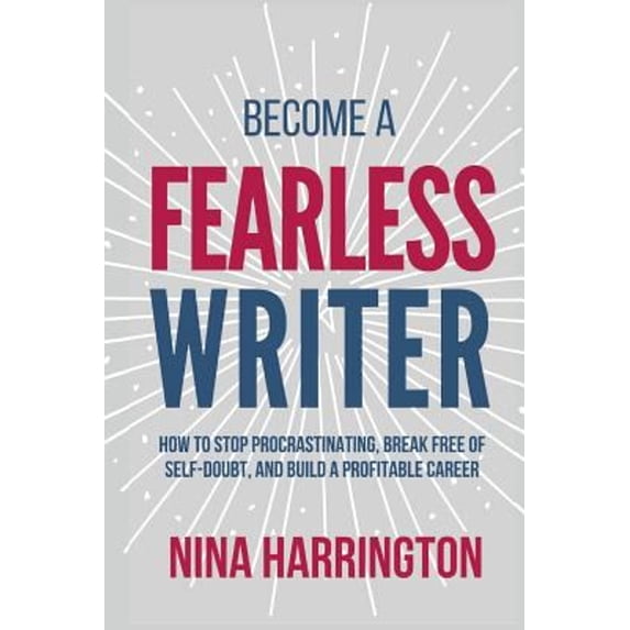 Pre-Owned Become a Fearless Writer: How to Stop Procrastinating, Break Free of Self-Doubt, and Build a Profitable Career (Paperback) 0957128959 9780957128958