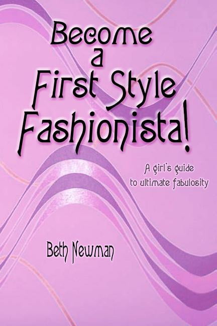 Become A First Style Fashionista!: A girl's guide to ultimate ...