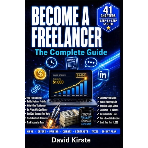 Become a Freelancer: The Complete Guide: Step-by-Step to Freelancing: Find Your Niche, Land Your First Client, and Earn , (Paperback)