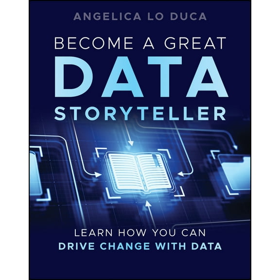 Become a Great Data Storyteller: Learn How You Can Drive Change with Data, (Paperback)