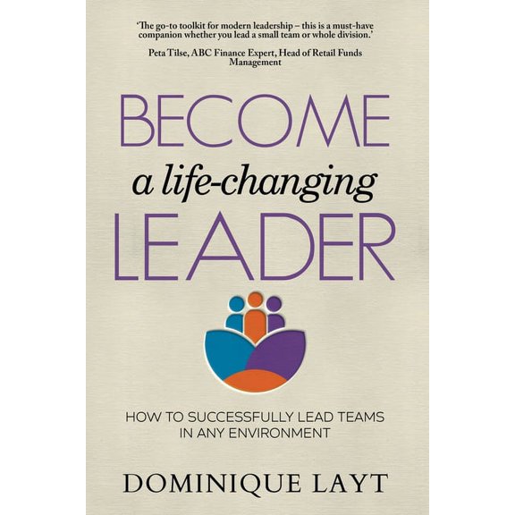 Become a Life-Changing Leader: How to Successfully Lead Teams in Any Environment, (Paperback)