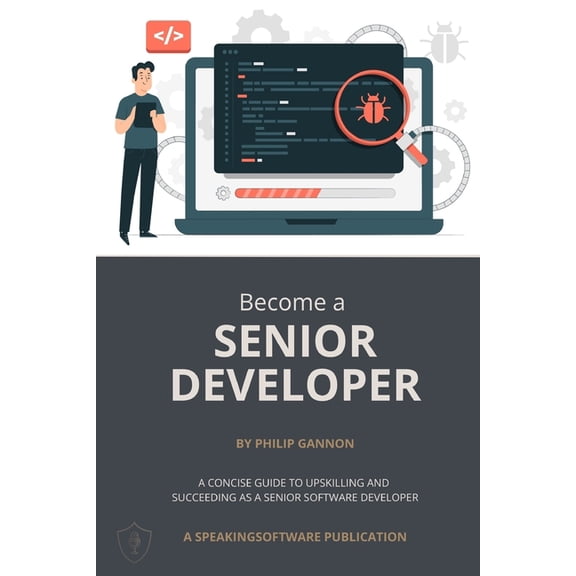 Become a Senior Developer: A concise guide to upskilling and succeeding as a Senior Software Developer, (Paperback)