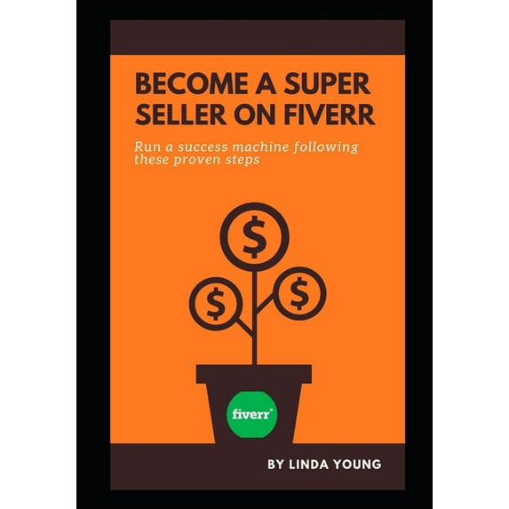 Become a Super Seller on Fiverr: Run a Success Machine following these Proven Steps (Paperback)