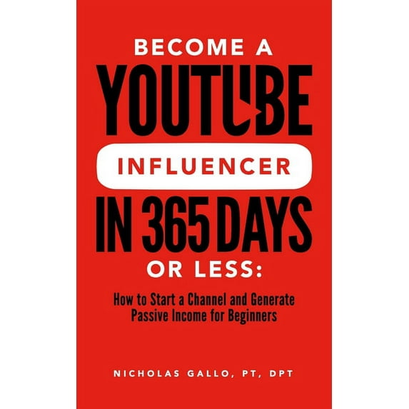 Become a YouTube Influencer in 365 Days or Less: How to Start a Channel and Generate Passive Income for Beginners (Paperback)