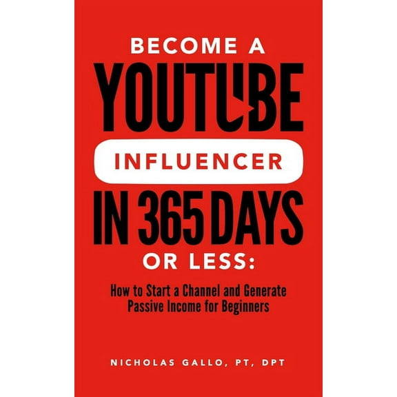 Become a YouTube Influencer in 365 Days or Less: How to Start a Channel and Generate Passive Income (Paperback) by Nicholas Gallo