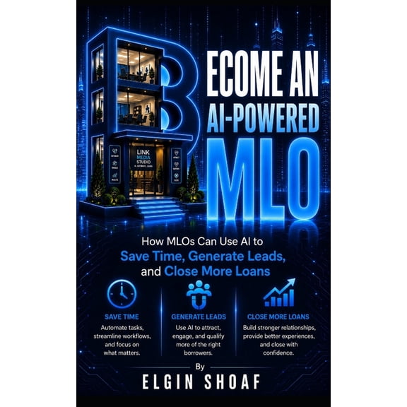 Become an AI-Powered Mortgage Loan Originator: How MLOs Can Use AI to Save Time, Generate Leads, and Close More Loans, (Paperback)